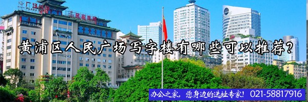 22"黃浦區(qū)人民廣場(chǎng)寫(xiě)字樓有哪些可以推薦？"