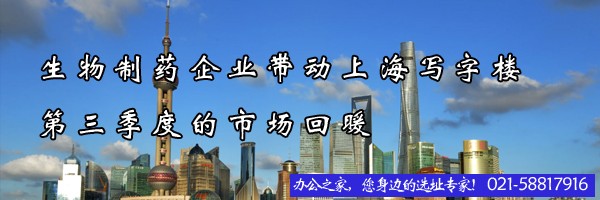 22"生物制藥企業(yè)帶動(dòng)上海寫字樓第三季度的市場(chǎng)回暖"