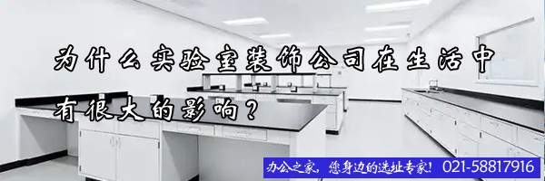 22"為什么實(shí)驗(yàn)室裝飾公司在生活中有很大的影響？"