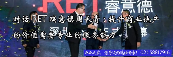 22"對(duì)話RET瑞意德周長青:提升商業(yè)地產(chǎn)的價(jià)值需要專業(yè)的服務(wù)能力"