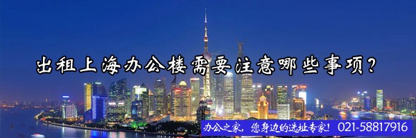 22"出租上海辦公樓需要注意哪些事項？"