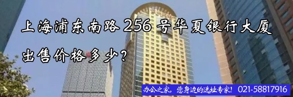 22"上海浦東南路256號華夏銀行大廈出售價(jià)格多少？"