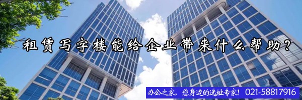 22"租賃寫字樓能給企業(yè)帶來什么幫助？"