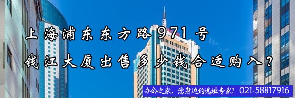 22"上海浦東東方路971號錢江大廈出售多少錢合適購入？"
