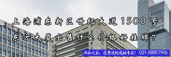 22"上海浦東新區(qū)世紀大道1500號東方大廈出售什么價格好掛牌？"