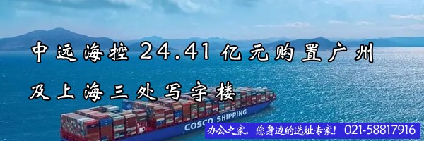22"中遠?？?4.41億元購置廣州及上海三處寫字樓"