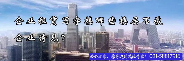 22"企業(yè)租賃寫(xiě)字樓哪些樓層不被企業(yè)待見(jiàn)？"