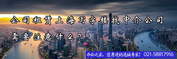 22"公司租賃上海寫字樓找中介公司需要注意什么？"