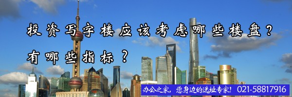 22"投資寫字樓應(yīng)該考慮哪些樓盤？有哪些指標(biāo)?"
