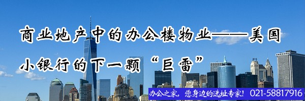 22"商業(yè)地產(chǎn)中的辦公樓物業(yè)——美國小銀行的下一顆“巨雷”"