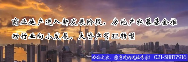 22"商業(yè)地產(chǎn)進(jìn)入新發(fā)展階段，房地產(chǎn)私募基金推動行業(yè)向小發(fā)展、大資產(chǎn)管理轉(zhuǎn)型"