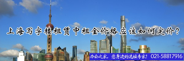 22"上海寫(xiě)字樓租賃中租金價(jià)格應(yīng)該如何定價(jià)？"