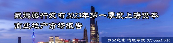 22"戴德梁行發(fā)布2023年第一季度上海資本商業(yè)地產(chǎn)市場報告"